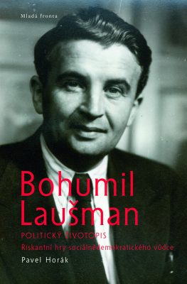 Bohumil Laušman – politický životopis. Riskantní hry sociálnědemokratického lídra.