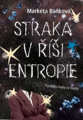 Straka v říši entropie. Fyzikální bajky ze života